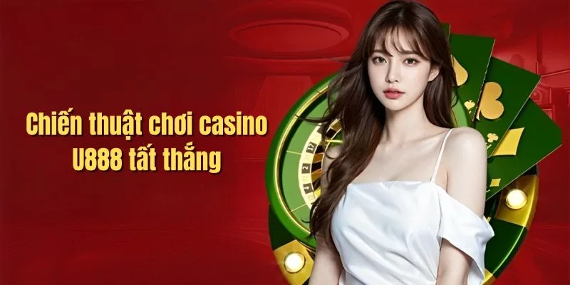 Mẹo chơi Casino U888 luôn giành được chiến thắng