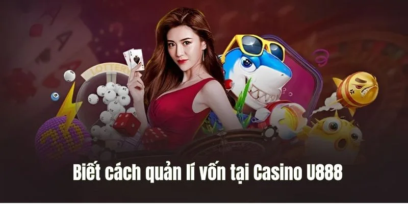 Nắm mẹo quản lý vốn trong trò chơi Casino tại U888Nắm mẹo quản lý vốn trong trò chơi Casino tại U888