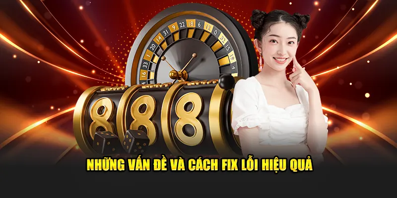 Những vấn đề và cách fix lỗi hiệu quả